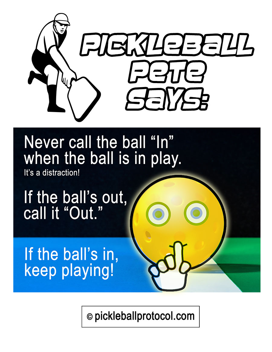 Never call the ball “in” when the ball is in play.  It’s a distraction!  If the ball’s out, call it “out.”  If the ball’s in, keep playing!